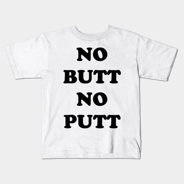 NO BUTT NO PUTT Kids T-Shirt by TheCosmicTradingPost